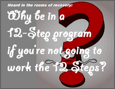 Heard in the rooms of recovery: Why be in a 12-Step program if you're not going to work the 12 Steps? #12Steps #WorkTheSteps #Recovery